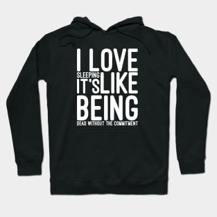 I Love Sleeping It's Like Being Dead Without The Commitment - Funny Sayings Hoodie